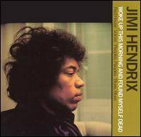 Jimi Hendrix : Woke Up This Morning and Found Myself Dead